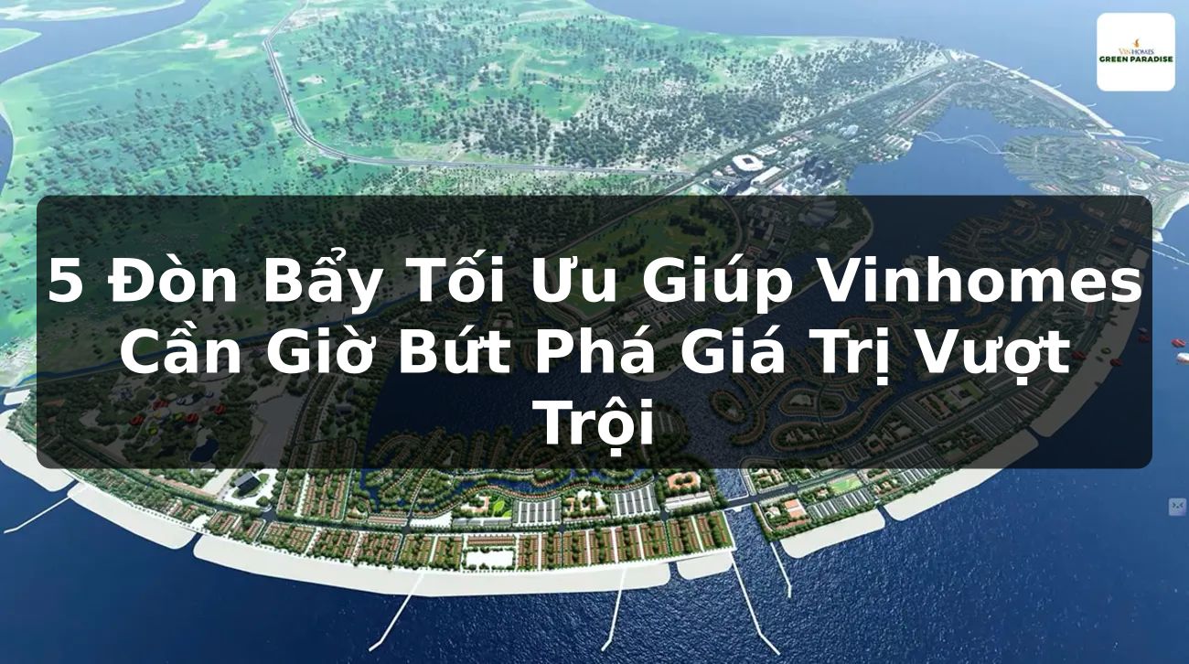 5 Đòn Bẩy Tối Ưu Giúp Vinhomes Cần Giờ Bứt Phá Giá Trị Vượt Trội