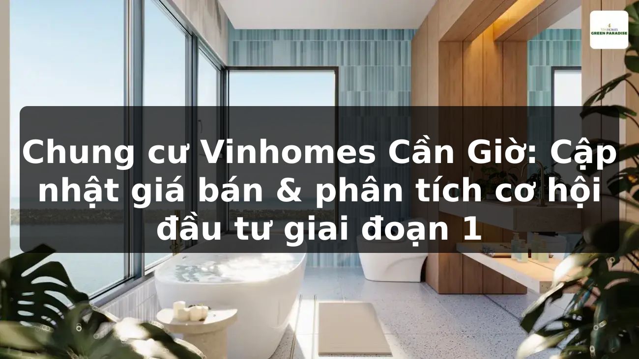 Chung cư Vinhomes Cần Giờ: Cập nhật giá bán & phân tích cơ hội đầu tư giai đoạn 1