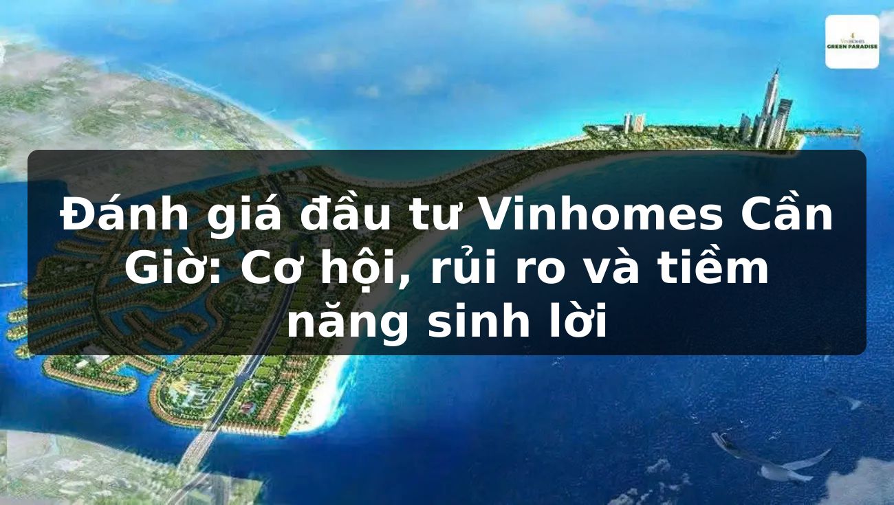 Đánh giá đầu tư Vinhomes Cần Giờ: Cơ hội, rủi ro và tiềm năng sinh lời