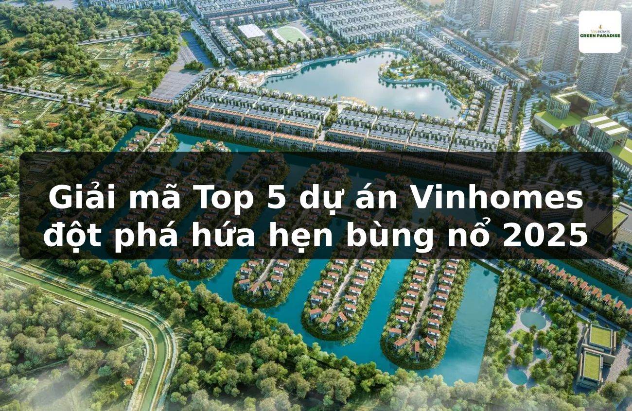 Giải mã Top 5 dự án Vinhomes đột phá hứa hẹn bùng nổ 2025