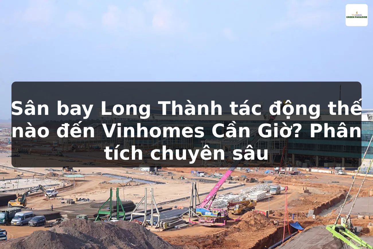 Sân bay Long Thành tác động thế nào đến Vinhomes Cần Giờ? Phân tích chuyên sâu