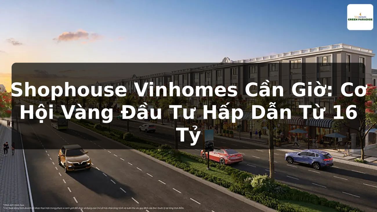 Shophouse Vinhomes Cần Giờ: Cơ Hội Vàng Đầu Tư Hấp Dẫn Từ 16 Tỷ