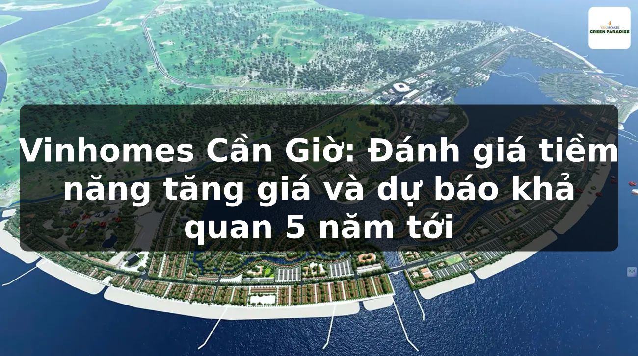 Vinhomes Cần Giờ: Đánh giá tiềm năng tăng giá và dự báo khả quan 5 năm tới