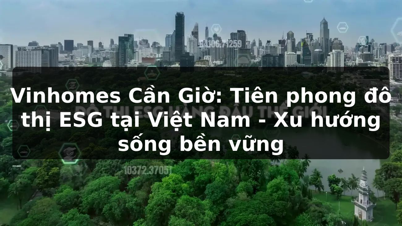 Vinhomes Cần Giờ: Tiên phong đô thị ESG tại Việt Nam - Xu hướng sống bền vững