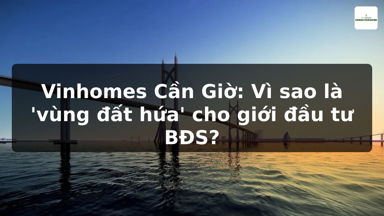 Vinhomes Cần Giờ: Vì sao là 'vùng đất hứa' cho giới đầu tư BĐS?