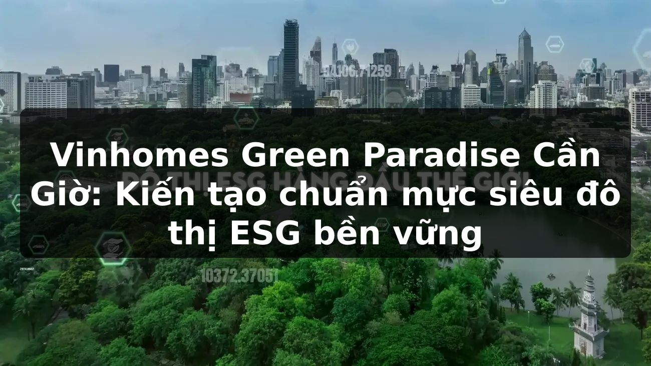 Vinhomes Green Paradise Cần Giờ: Kiến tạo chuẩn mực siêu đô thị ESG bền vững