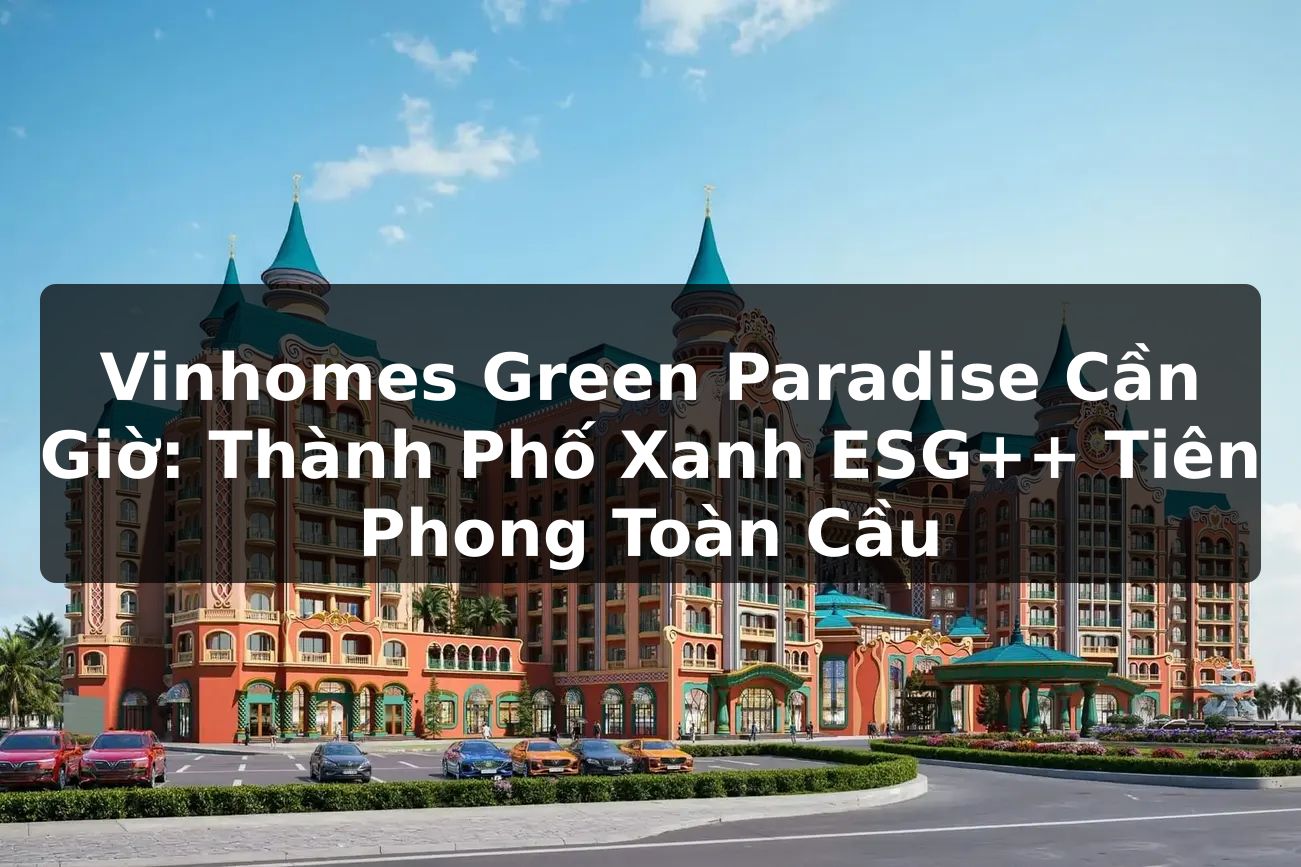 Vinhomes Green Paradise Cần Giờ: Thành Phố Xanh ESG++ Tiên Phong Toàn Cầu