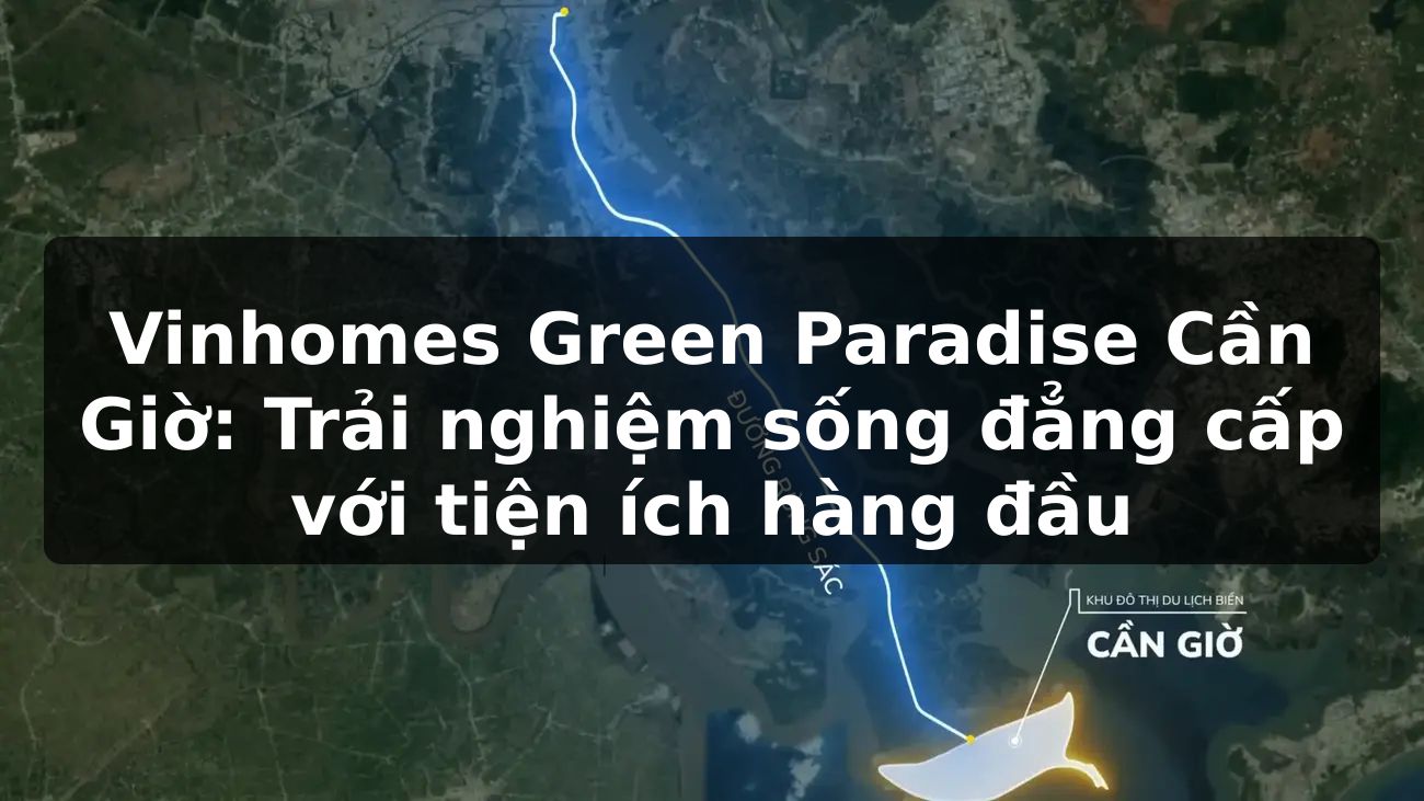 Vinhomes Green Paradise Cần Giờ: Trải nghiệm sống đẳng cấp với tiện ích hàng đầu